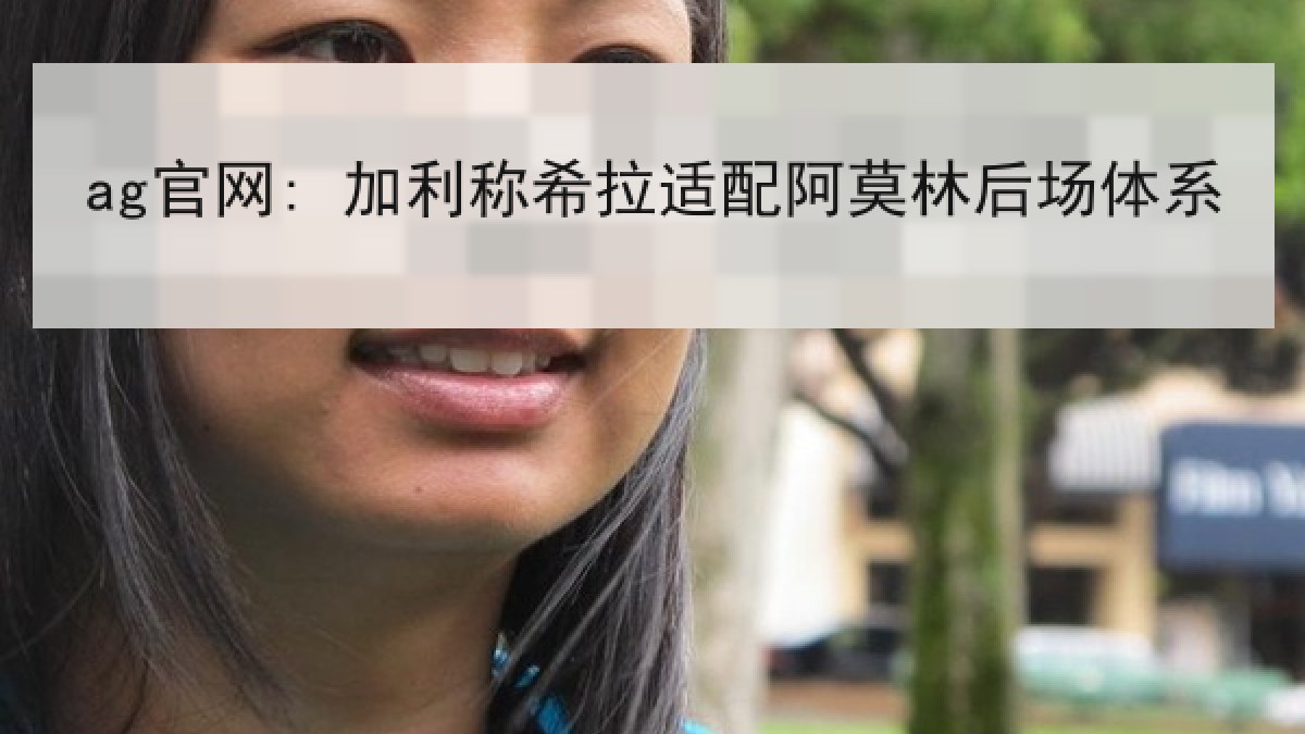 ag官网: 加利称希拉适配阿莫林后场体系