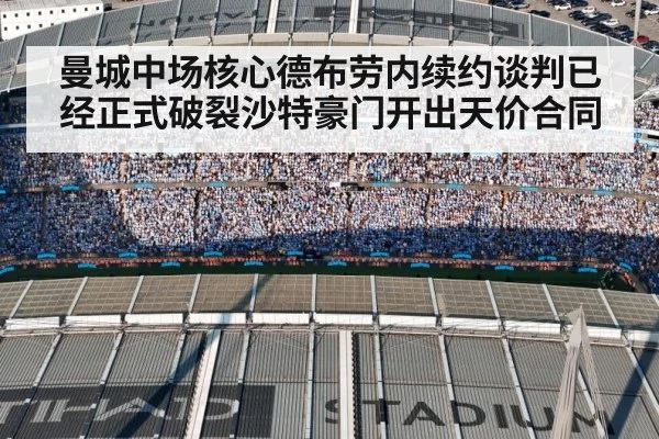 曼城中场核心德布劳内续约谈判已经正式破裂沙特豪门开出天价合同